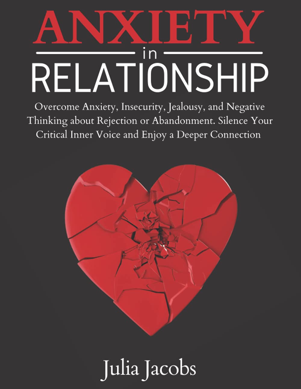 Anxiety in Relationship: Overcome Anxiety, Insecurity, Jealousy, and Negative Thinking about Rejection or Abandonment. Silence Your Critical Inner Voice and Enjoy a Deeper Connection