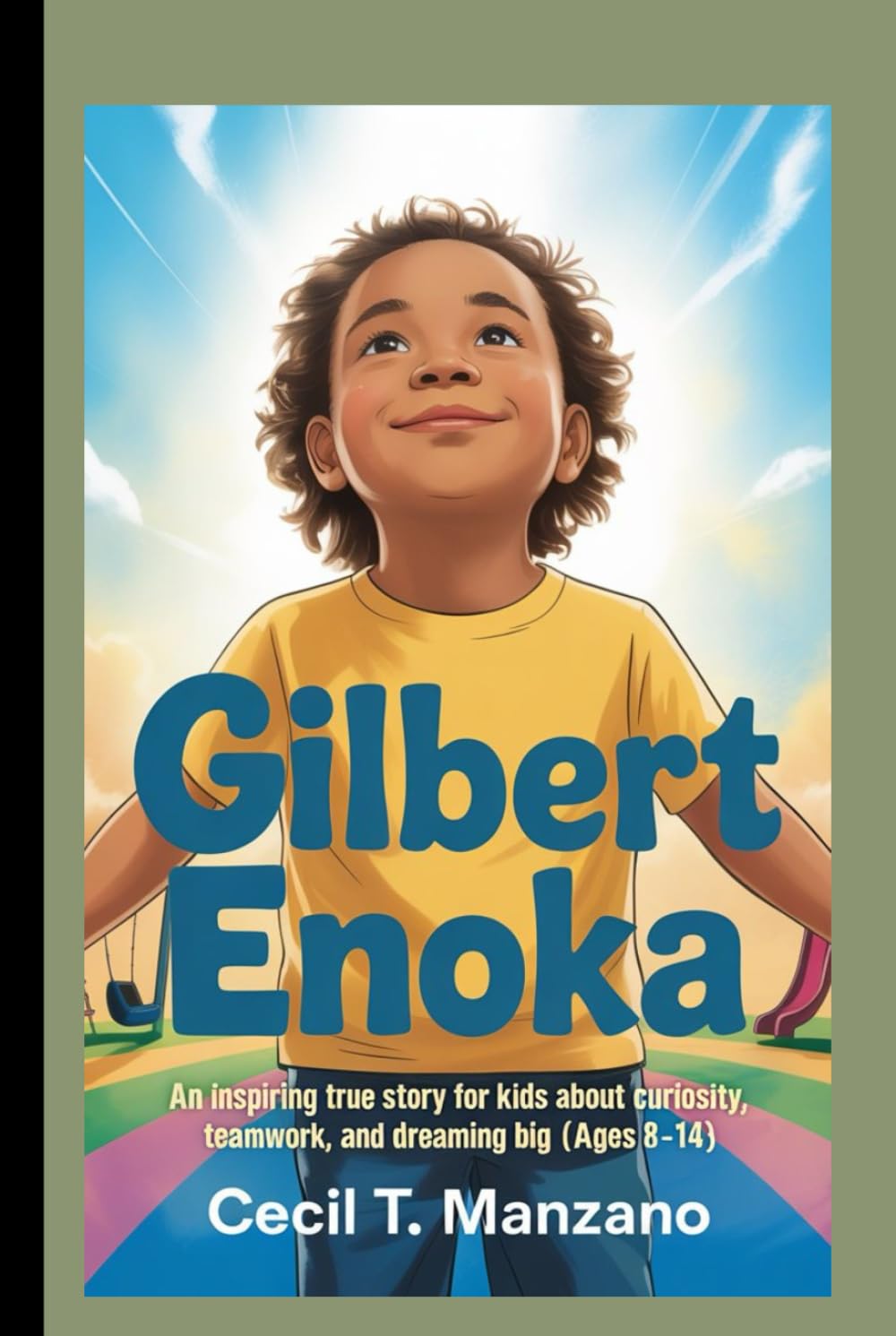 GILBERT ENOKA: An Inspiring True Story for Kids About Curiosity, Teamwork, and Dreaming Big.