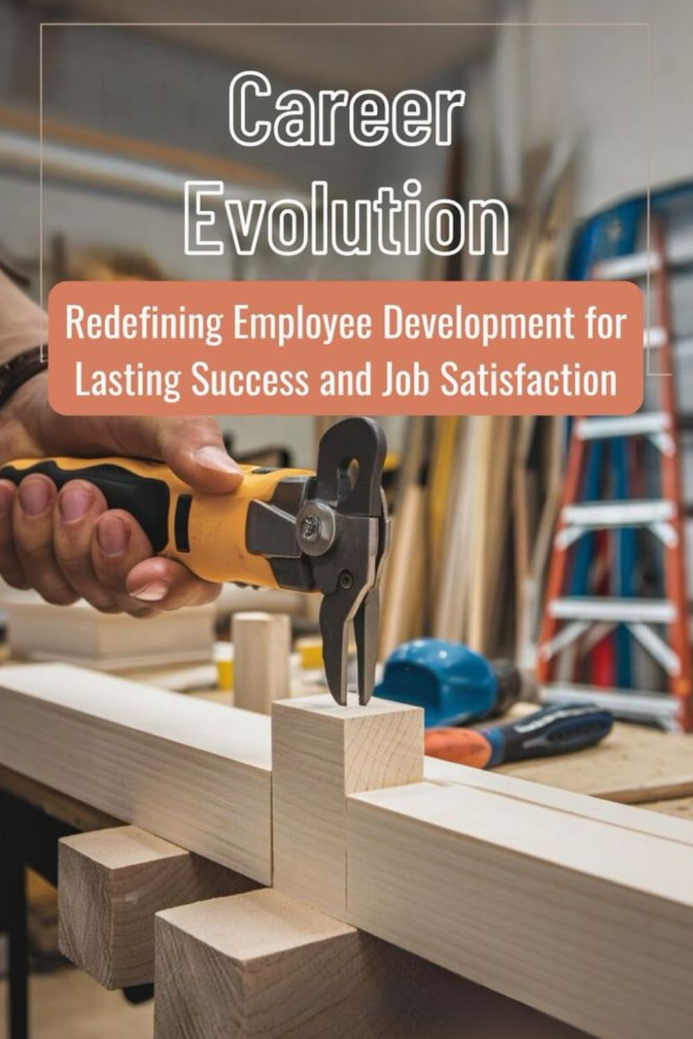 Career Evolution: Redefining Employee Development for Lasting Success and Job Satisfaction