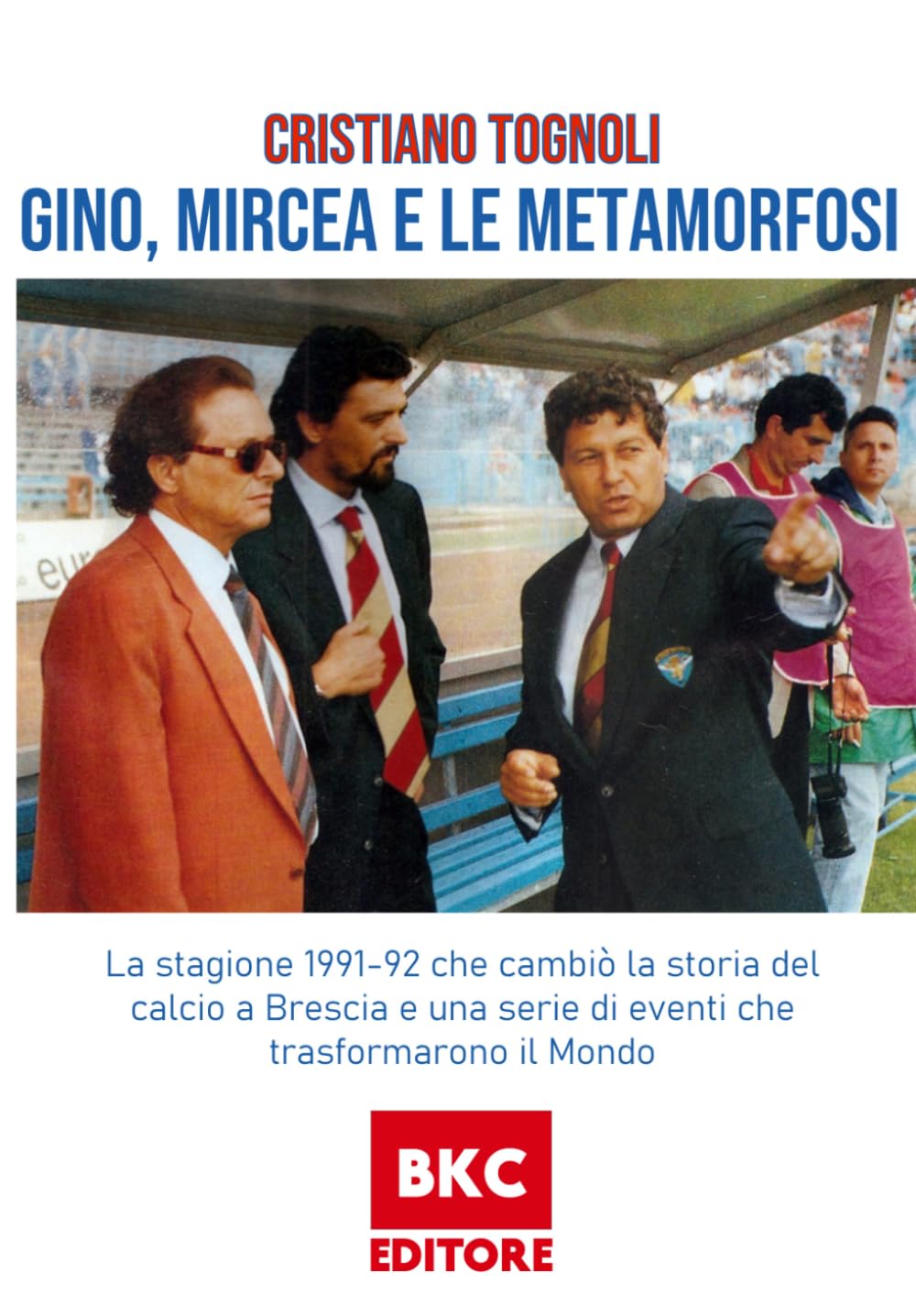 GINO, MIRCEA E LE METAMORFOSI: La stagione 1991-92 che cambiò la storia del calcio a Brescia e una serie di eventi che trasformarono il Mondo
