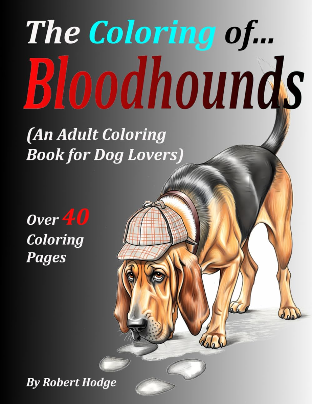 The Coloring of... Bloodhounds: (An Adult Coloring Book for Dog Lovers) (The Coloring of... Grayscale Coloring Book Series)