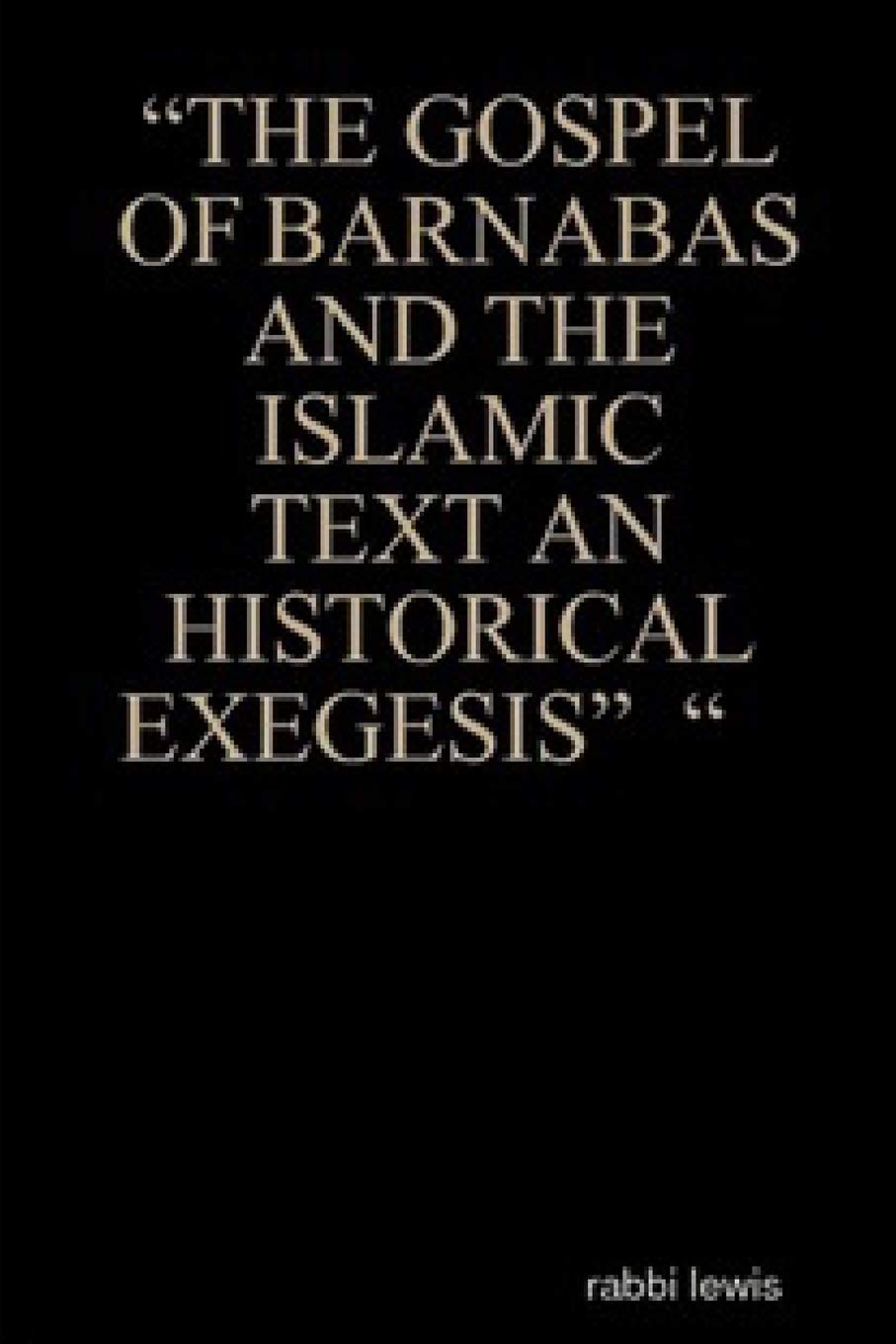 “THE GOSPEL OF BARNABAS AND THE ISLAMIC TEXT AN HISTORICAL EXEGESIS” “