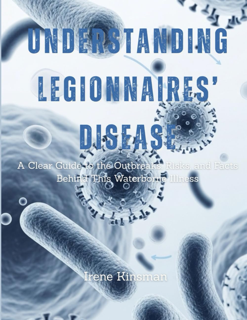 Understanding Legionnaires’ Disease: A Clear Guide to the Outbreaks, Risks, and Facts Behind This Waterborne Illness