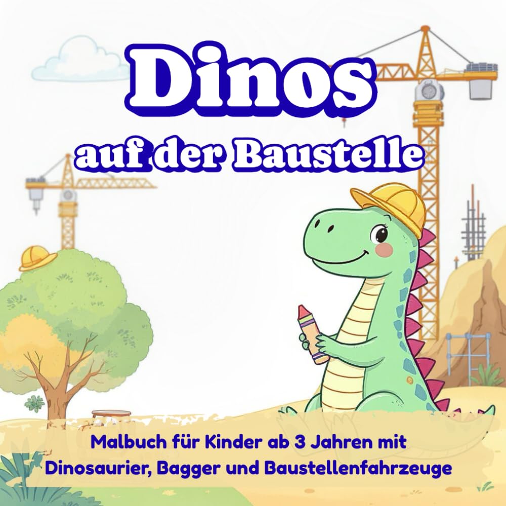 Dinos auf der Baustelle: Malbuch für Kinder ab 3 Jahren mit Dinosaurier, Bagger und Baustellenfahrzeuge