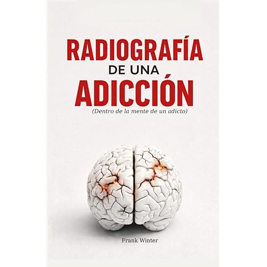 Radiografia De Una Adicción: Dentro De La Mente De Un Adicto