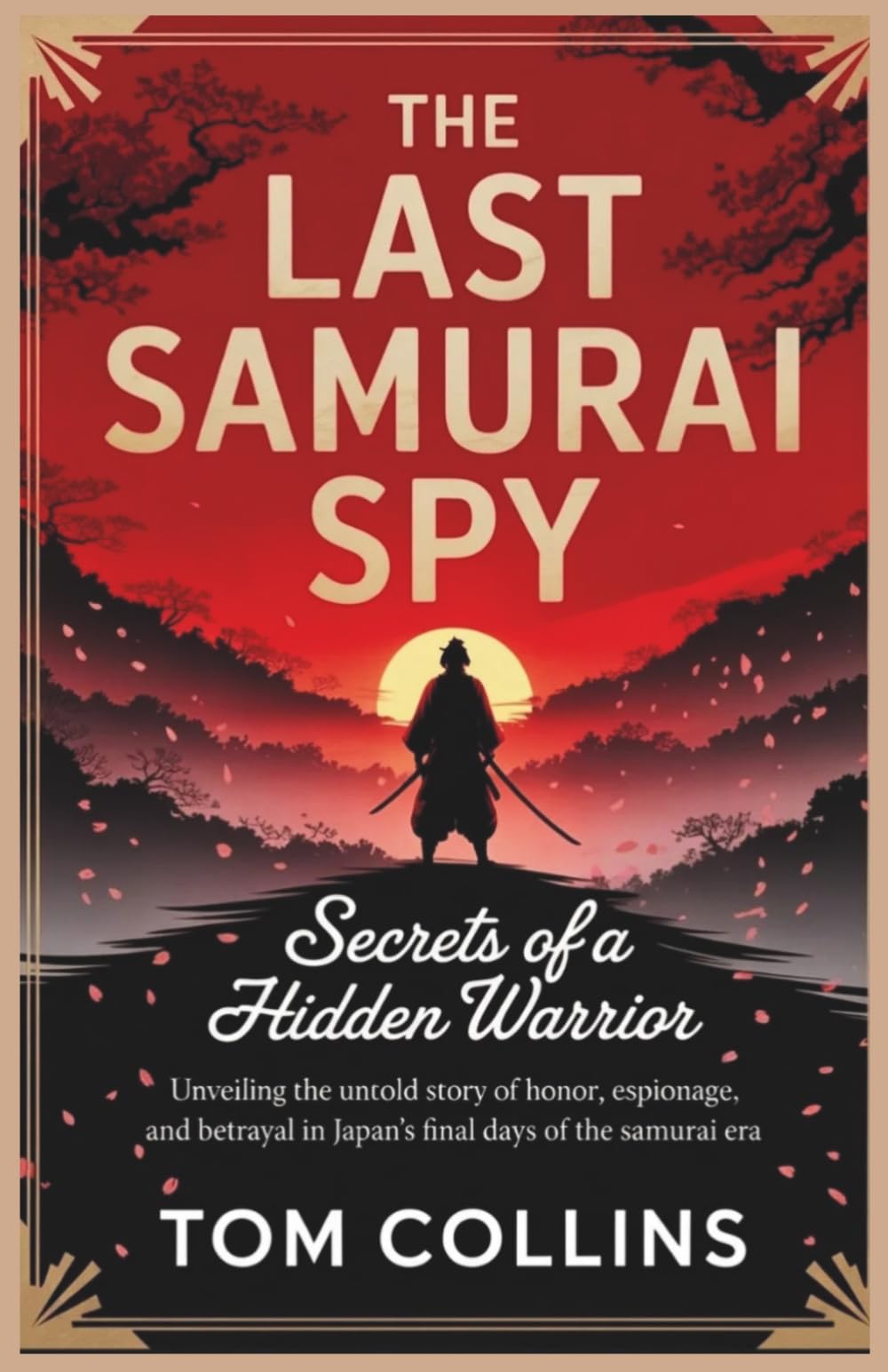 The Last Samurai Spy: Secrets of a Hidden Warrior: Unveiling the Untold Story of Honor, Espionage, and Betrayal in Japan's Final Days of the Samurai Era