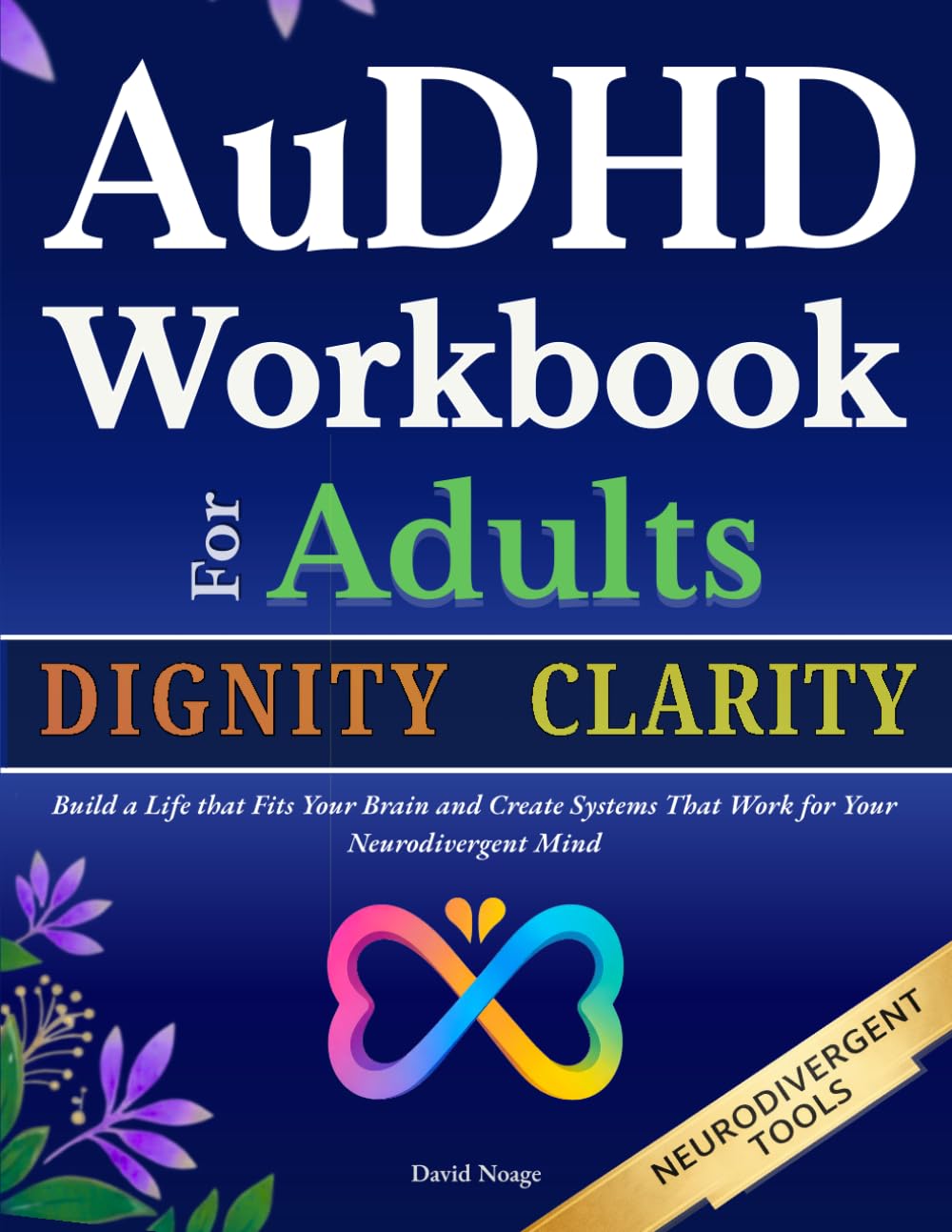 AuDHD Workbook For Adults: Build a Life that Fits Your Brain and Create Systems That Work for Your Neurodivergent Mind