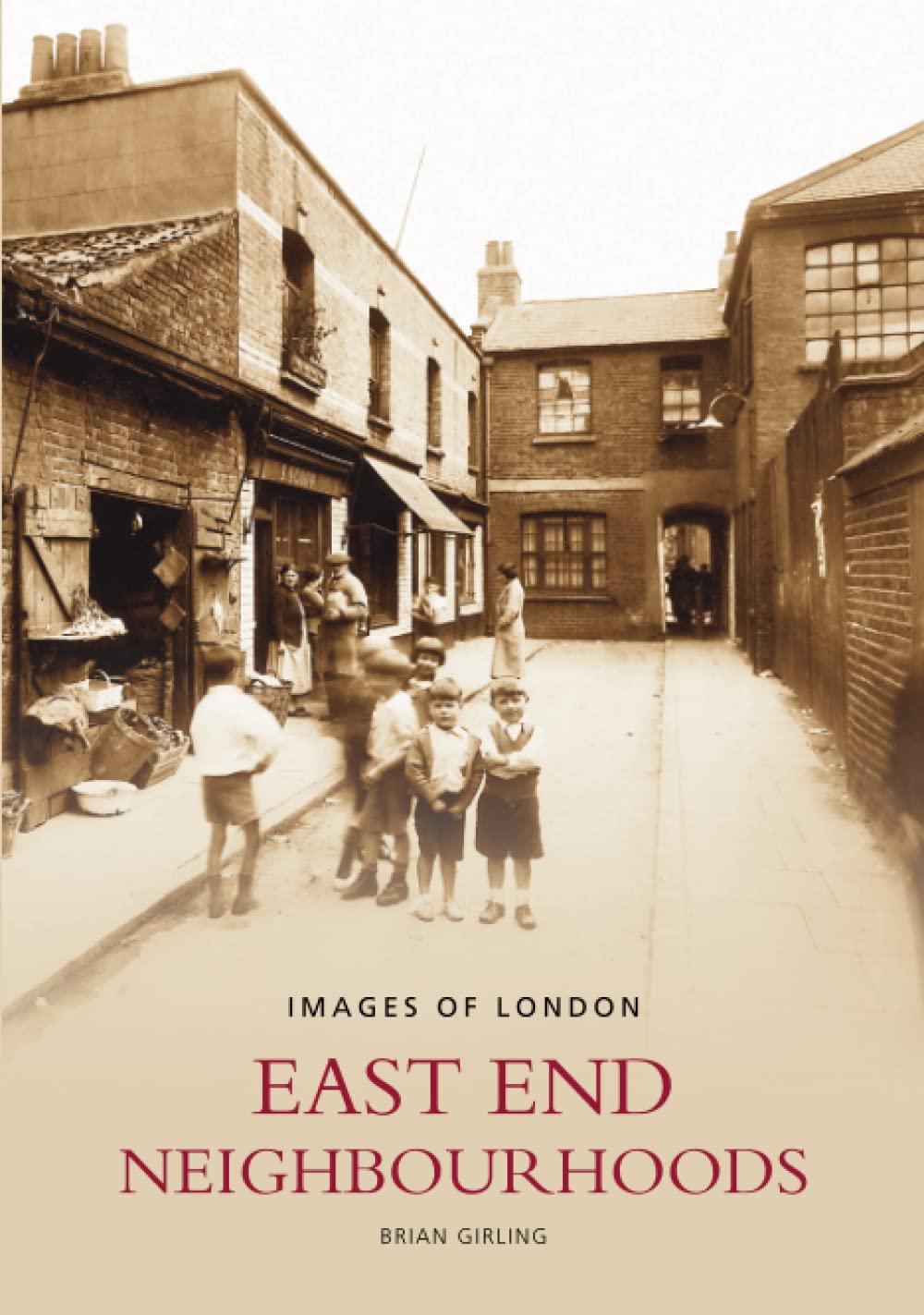 East End Neighbourhoods (Images of London) By Brian Girling