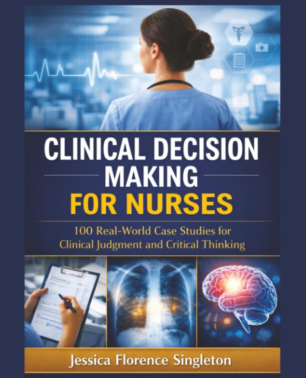 Clinical Decision Making for Nurses: 100 Real-World Case Studies for Clinical Judgment and Critical Thinking