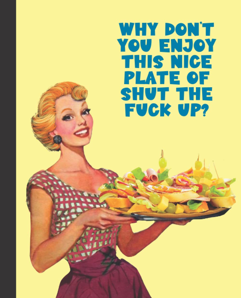 Why don't you enjoy this nice plate of shut the fuck up?: An inspirational college ruled journal notebook for women and girls - great for work, ... as a gift for someone who has everything!