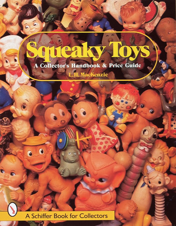 Squeaky Toys: A Collector's Handbook and Price Guide (A Schiffer Book for Collectors)