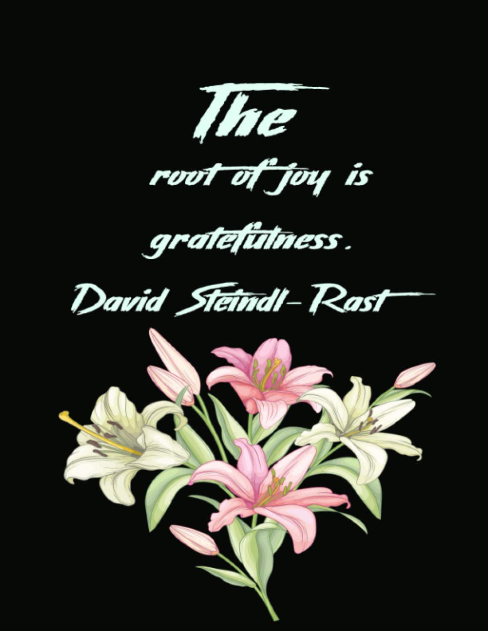 The root of joy is gratefulness. David Steindl-Rast: The Gratitude Journal To Develop Mindfulness and Happiness With Inspirational, Gratitude and Motivational Quotes inside