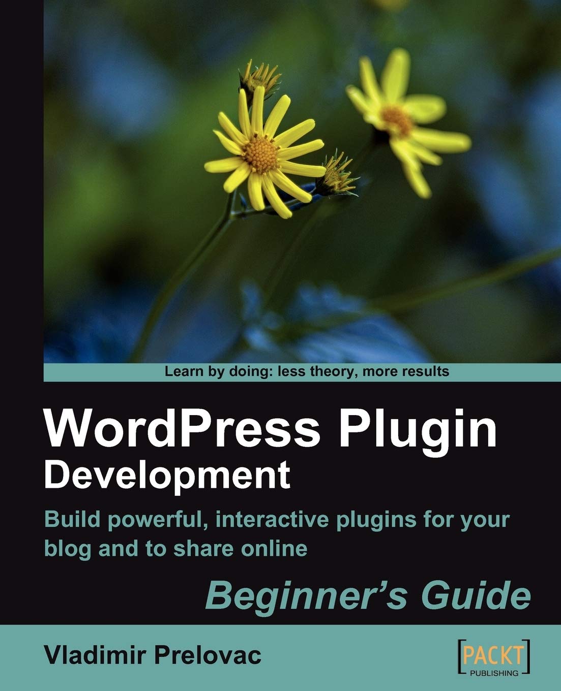 WordPress Plugin Development (Beginner's Guide): Build Powerful, Interactive Plugins for Your Blog and to Share Online Paperback – 30 Jan. 2009