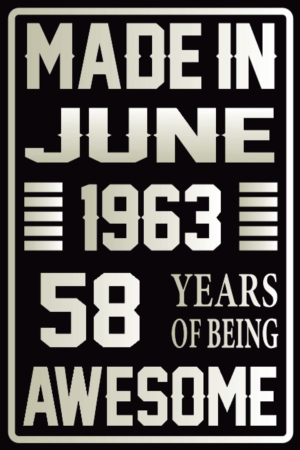 Made In June 1963, 58 Years Of Being Awesome: Happy 58th Birthday 58 Years Old Gift Ideas for Men, Women, Mom, Dad, Grandpa, Grandma... ...Funny Card Alternative, 6x9 Inch 120 Pages