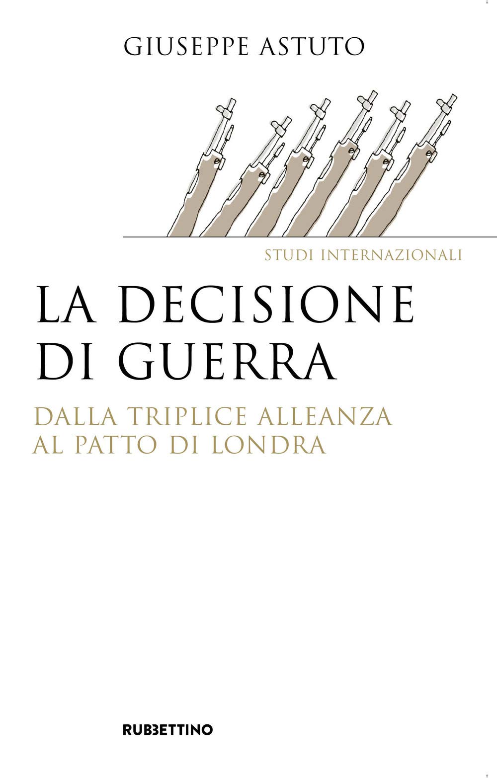 La decisione di guerra. Dalla Triplice Alleanza al Patto di Londra