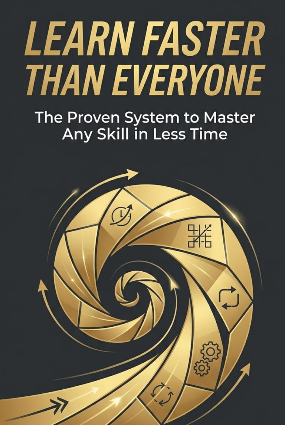 Learn Faster Than Everyone: Master Any Skill in Less Time Using Proven Learning Systems