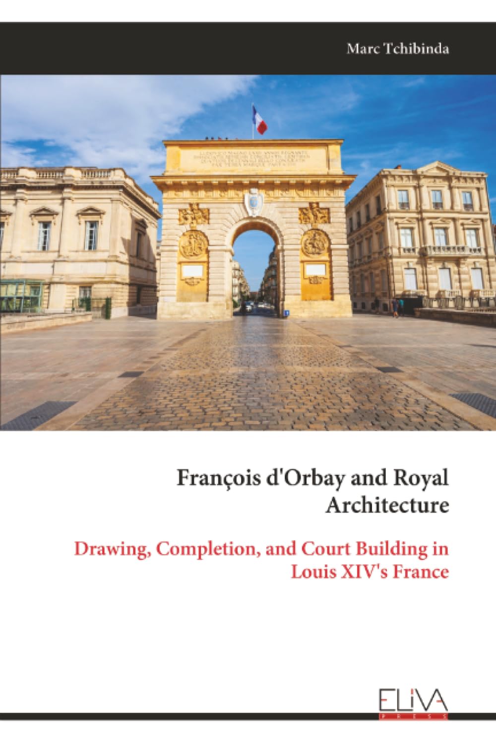 François d'Orbay and Royal Architecture: Drawing, Completion, and Court Building in Louis XIV's France