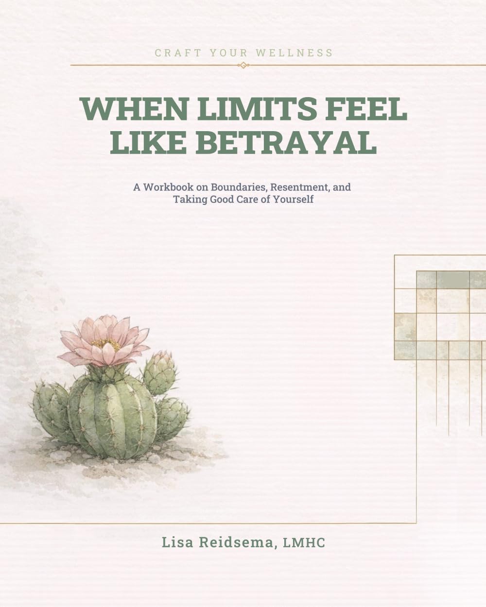 When Limits Feel Like Betrayal: A Workbook on Boundaries, Resentment, and Taking Good Care of Yourself (Craft Your Wellness)