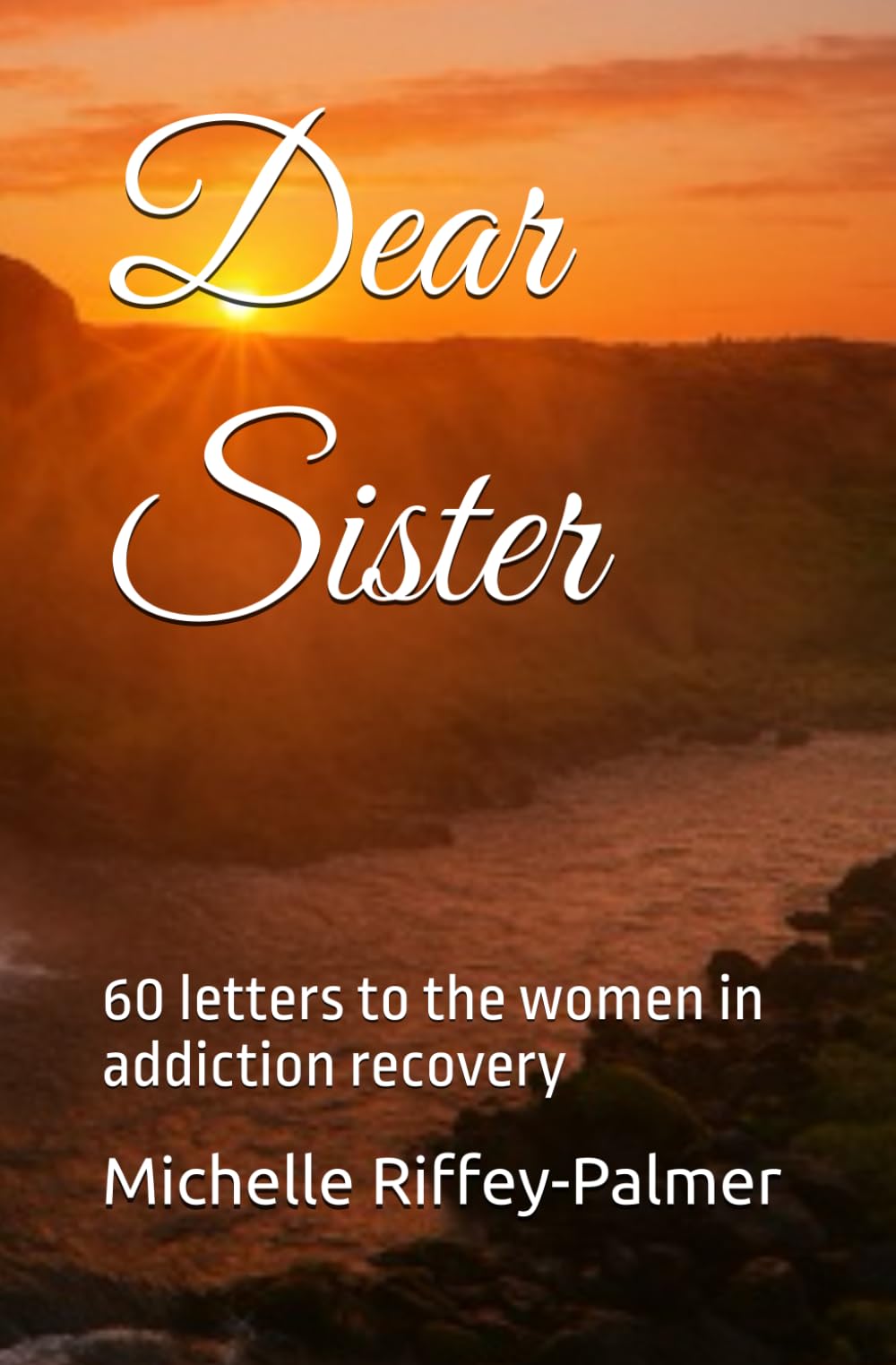 Dear Sister: 60 letters to the women in addiction recovery