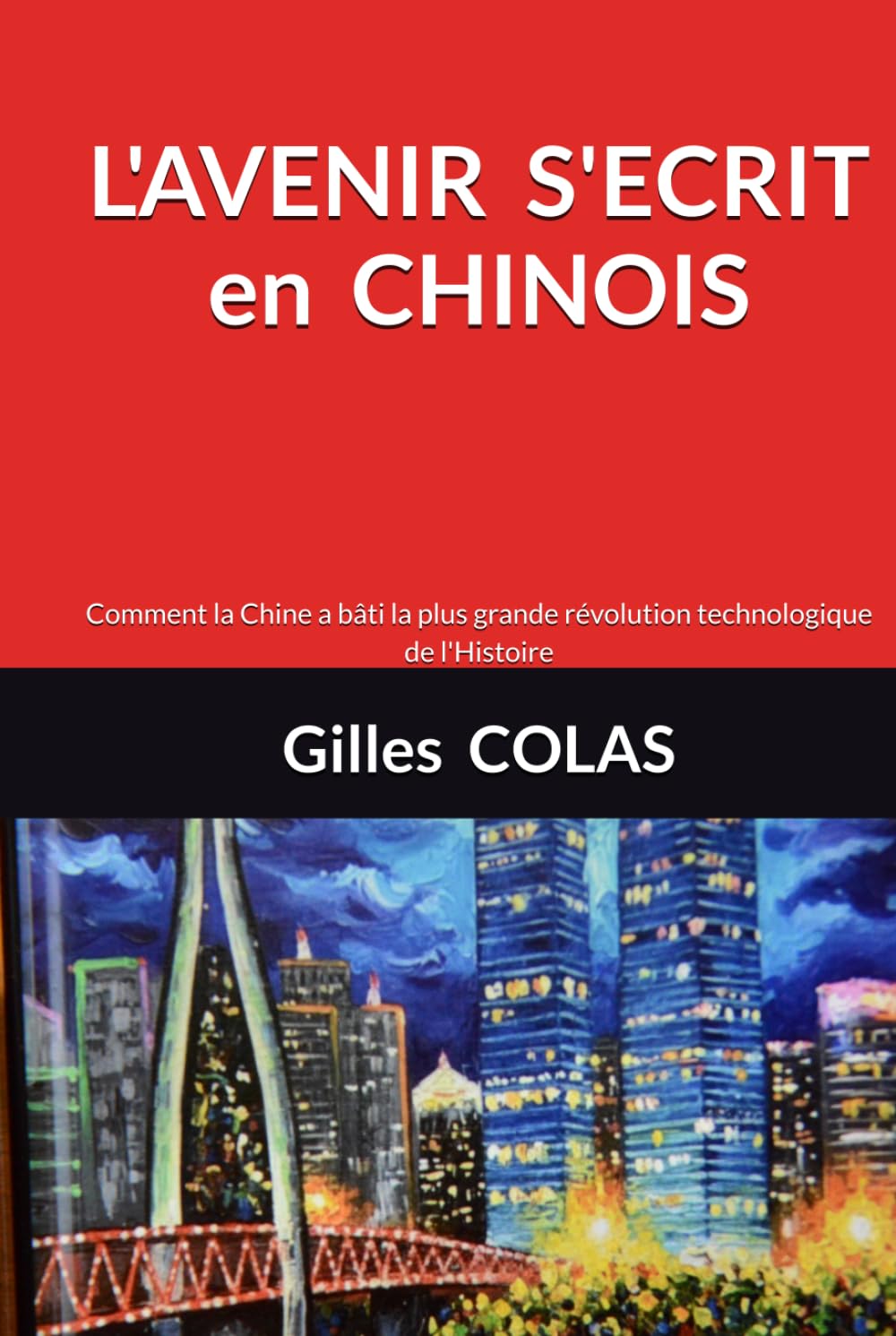 L'AVENIR S'ECRIT en CHINOIS: Comment la Chine a bâti la plus grande révolution technologique de l'Histoire (Trilogie Chine et Monde)