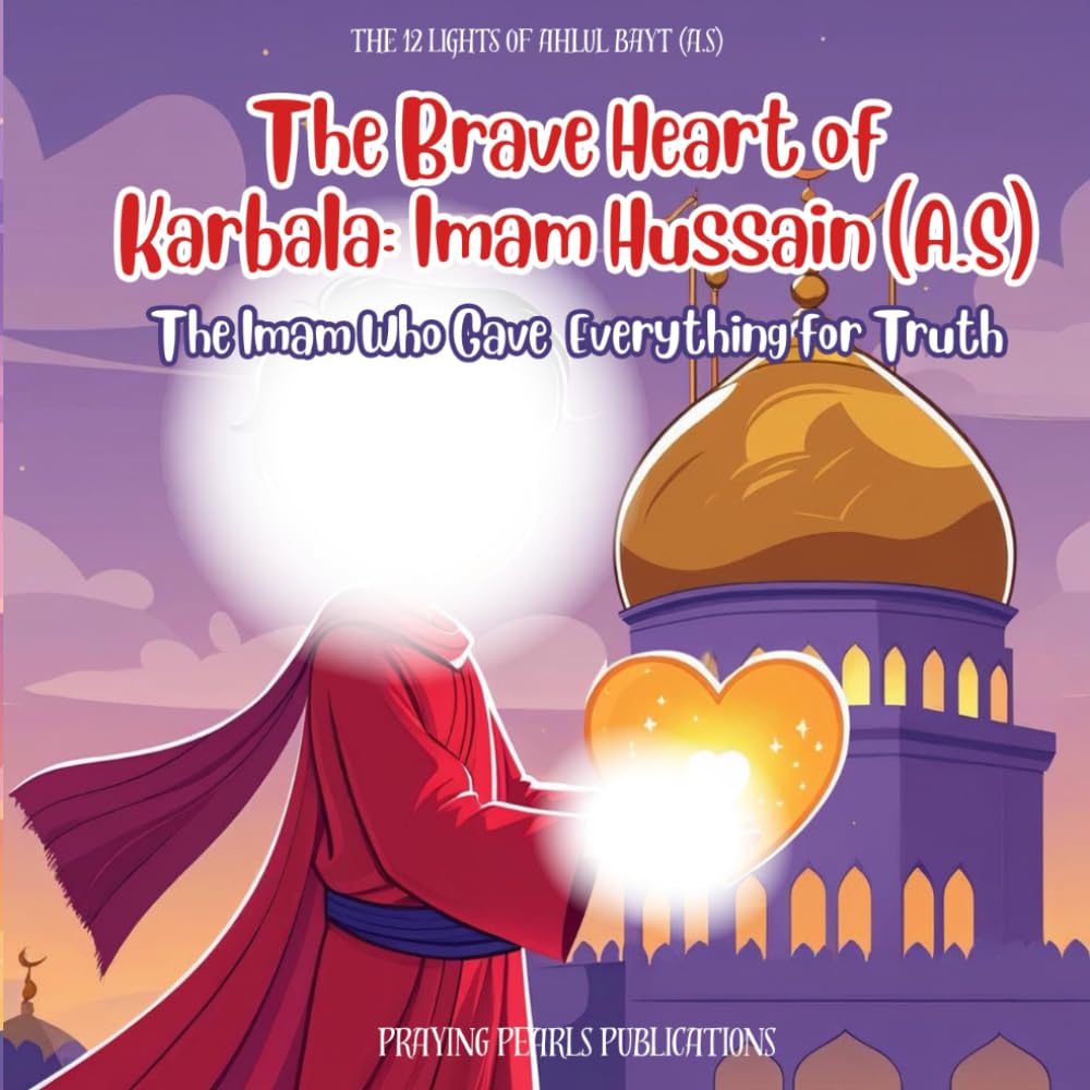 The Brave Heart of Karbala: Imam Hussain (A.S) | Shia books for kids (The 12 Lights of the Ahlul Bayt (A.S): A Shia Book Series for Kids)