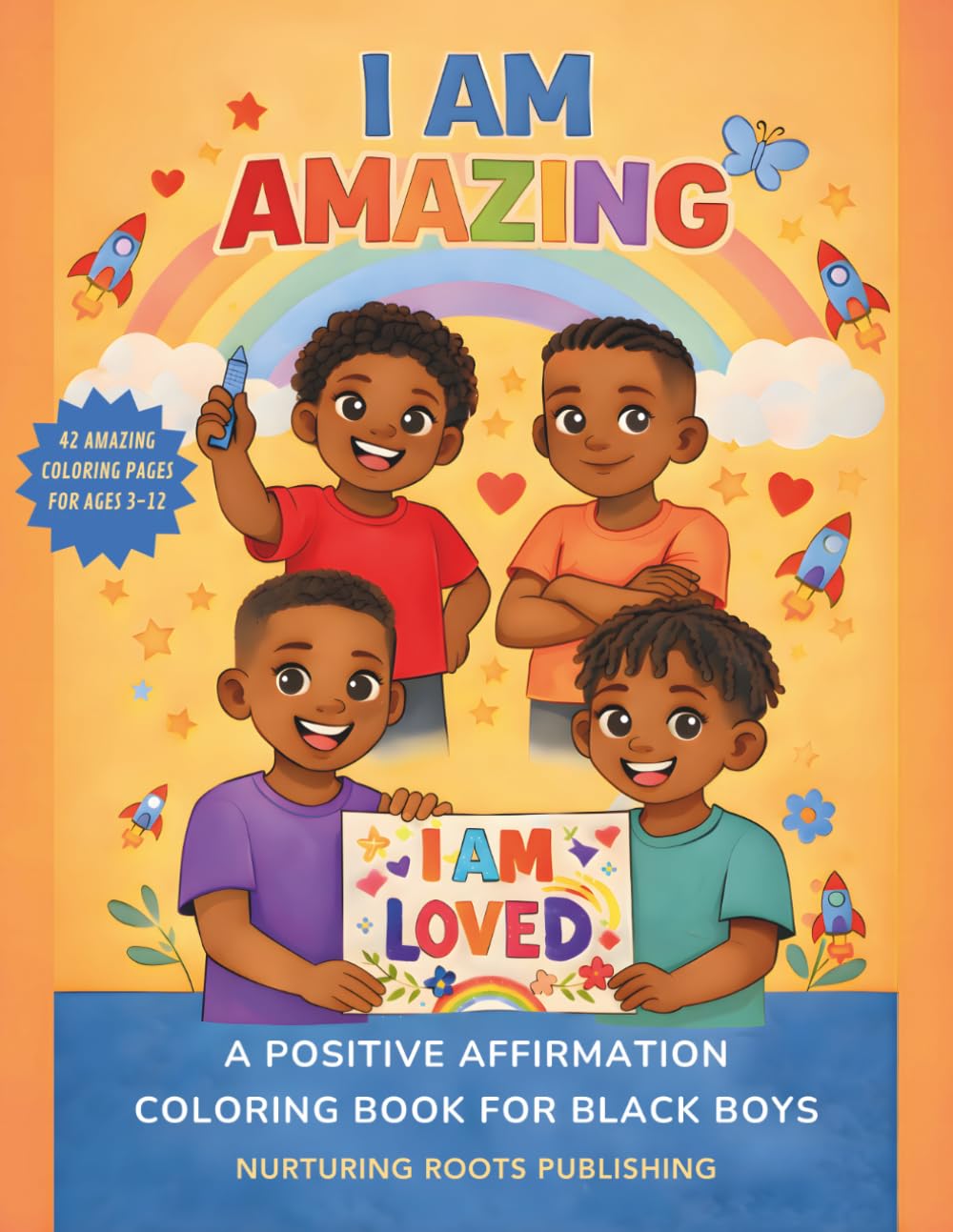 I AM AMAZING! A Positive Affirmation Coloring Book for Black Boys: Empowering Coloring Pages to Build Confidence, Self‑Love, and Joy — Inspiring Black ... (Nurturing Roots Affirmation Books)