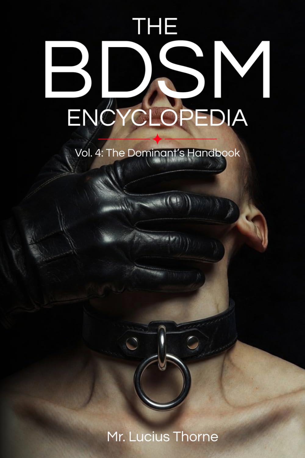 The BDSM Encyclopedia Vol. IV:: The Dominant’s Handbook: Authority, Craft, and the Weight of Being in Charge