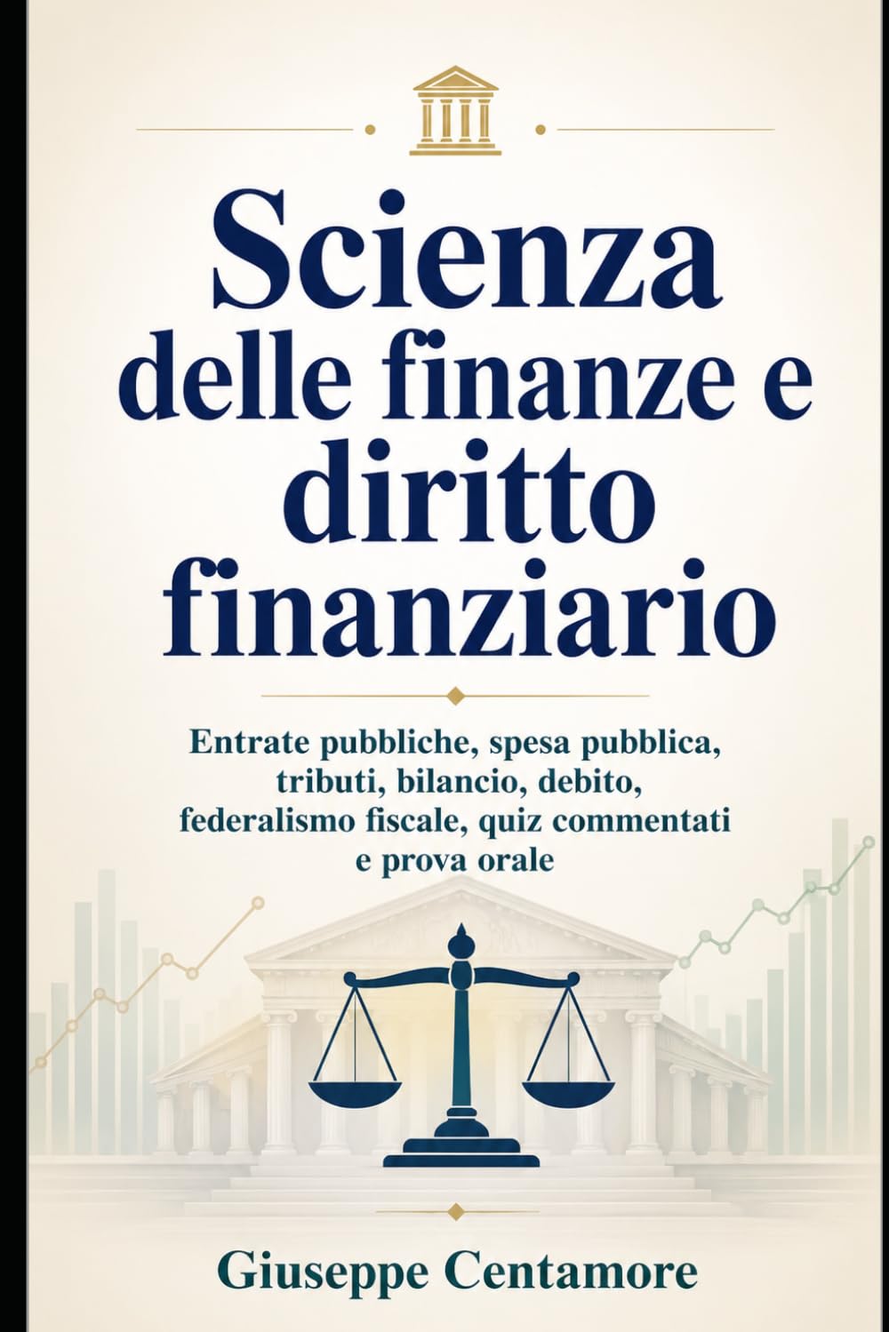 Scienza delle finanze e diritto finanziario: Entrate pubbliche, spesa pubblica, tributi, bilancio, debito, federalismo fiscale, quiz commentati e ... metodo, quiz commentati e casi guidati)