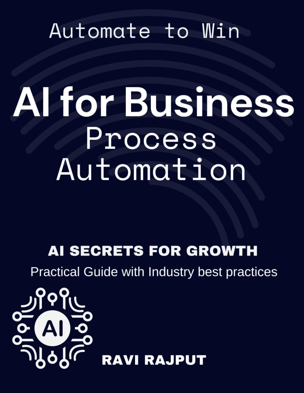 AI for Business Process Automation: Automate, Optimize, Succeed | AI-Driven Business Success | AI Secrets for Growth | Boost Profits with AI | Automate to Win | AI-First Business Strategy