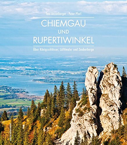 Chiemgau und Rupertiwinkel: Über Königsschlösser, Lüftlmaler und Zauberberge Chiemgau und Rupertiwinkel: Über Königsschlösser, Lüftlmaler und Zauberberge
