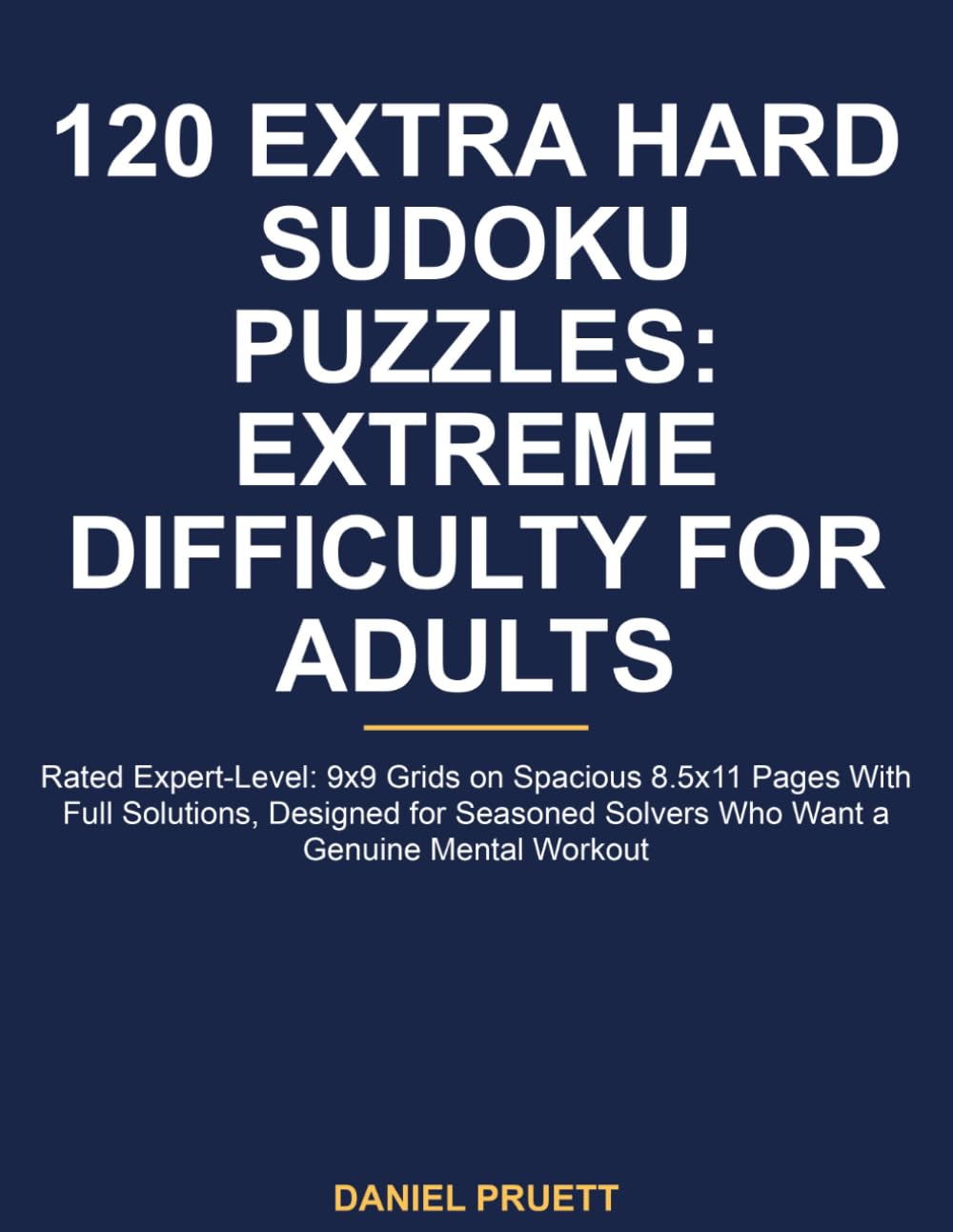 120 Extra Hard Sudoku Puzzles: Extreme Difficulty for Adults: Rated Expert-Level: 9x9 Grids on Spacious 8.5x11 Pages With Full Solutions, Designed for ... Solvers Who Want a Genuine Mental Workout