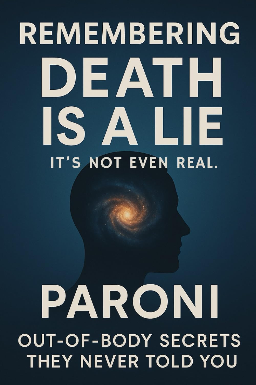 REMEMBERING : Death is a Lie - It Is Not Even Real: Out-of-Body Secrets : They Never Told You - Discover What Really Happens When You Die and Remember Who You Truly Are in this Realm