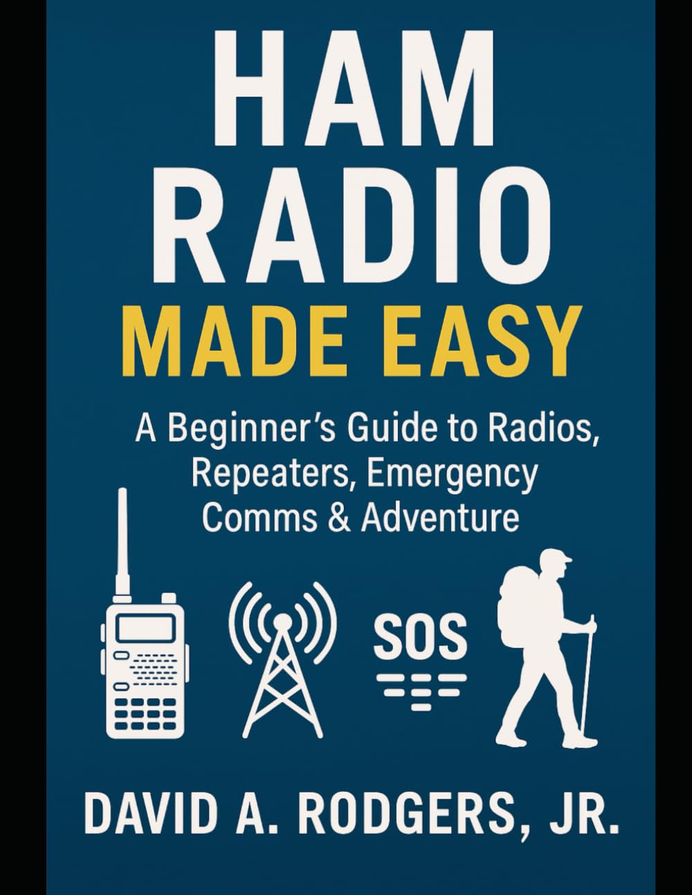 HAM Radio Made Easy: A Beginner’s Guide to Radios, Repeaters, Emergency Comms & Adventure (Off-Grid Radio)