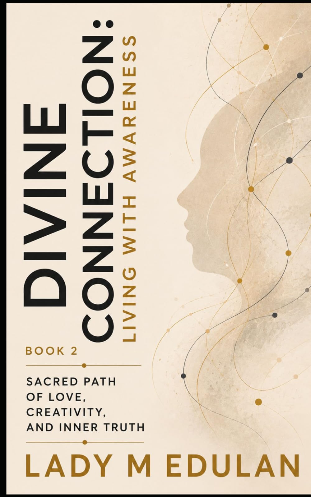 Divine Connection: Living With Awareness: The Sacred Path of Love, Creativity, and Inner Truth - Book 2 (Divine Connection, The Sacred Path of Love, Creativity and Inner Truth)