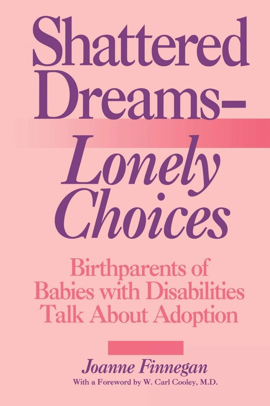 Shattered Dreams--Lonely Choices: Birthparents of Babies with Disabilities Talk About Adoption