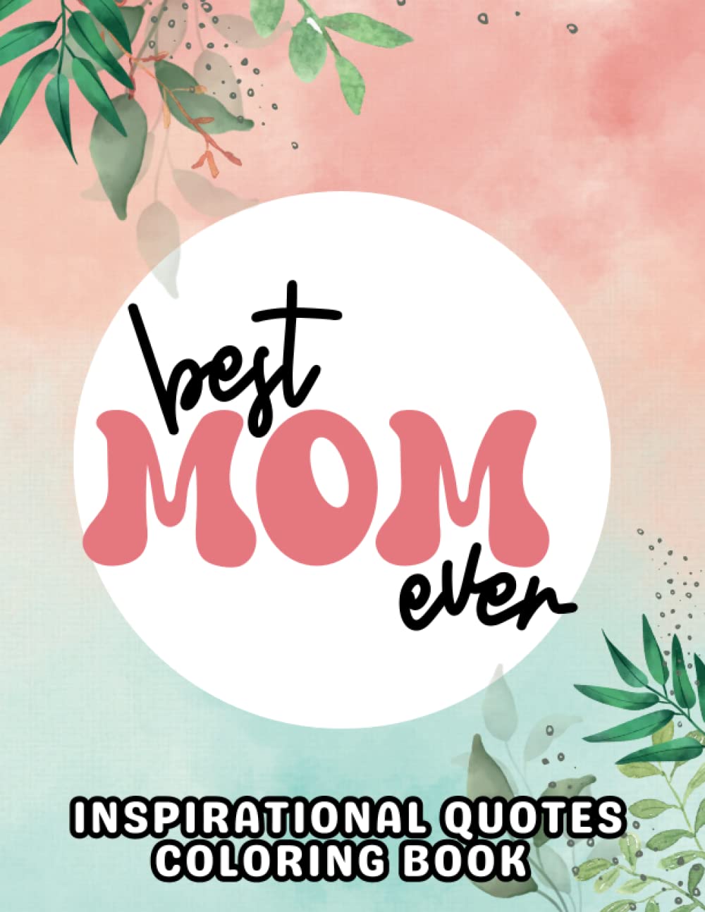 Inspirational Mom Quotes Coloring Book: Positive Affirmations and Motivational Pages with Easy Mandala Flowers to Color for Relaxation and Stress Relief.