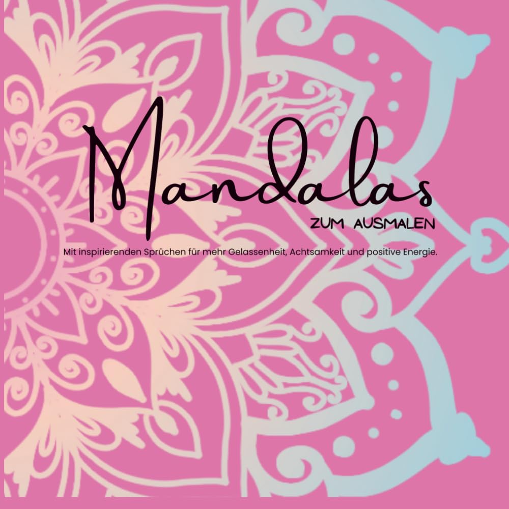 Mandala Malbuch für Erwachsene: 80 entspannende Mandalas mit inspirierenden Sprüchen für mehr Gelassenheit, Achtsamkeit und positive Energie.