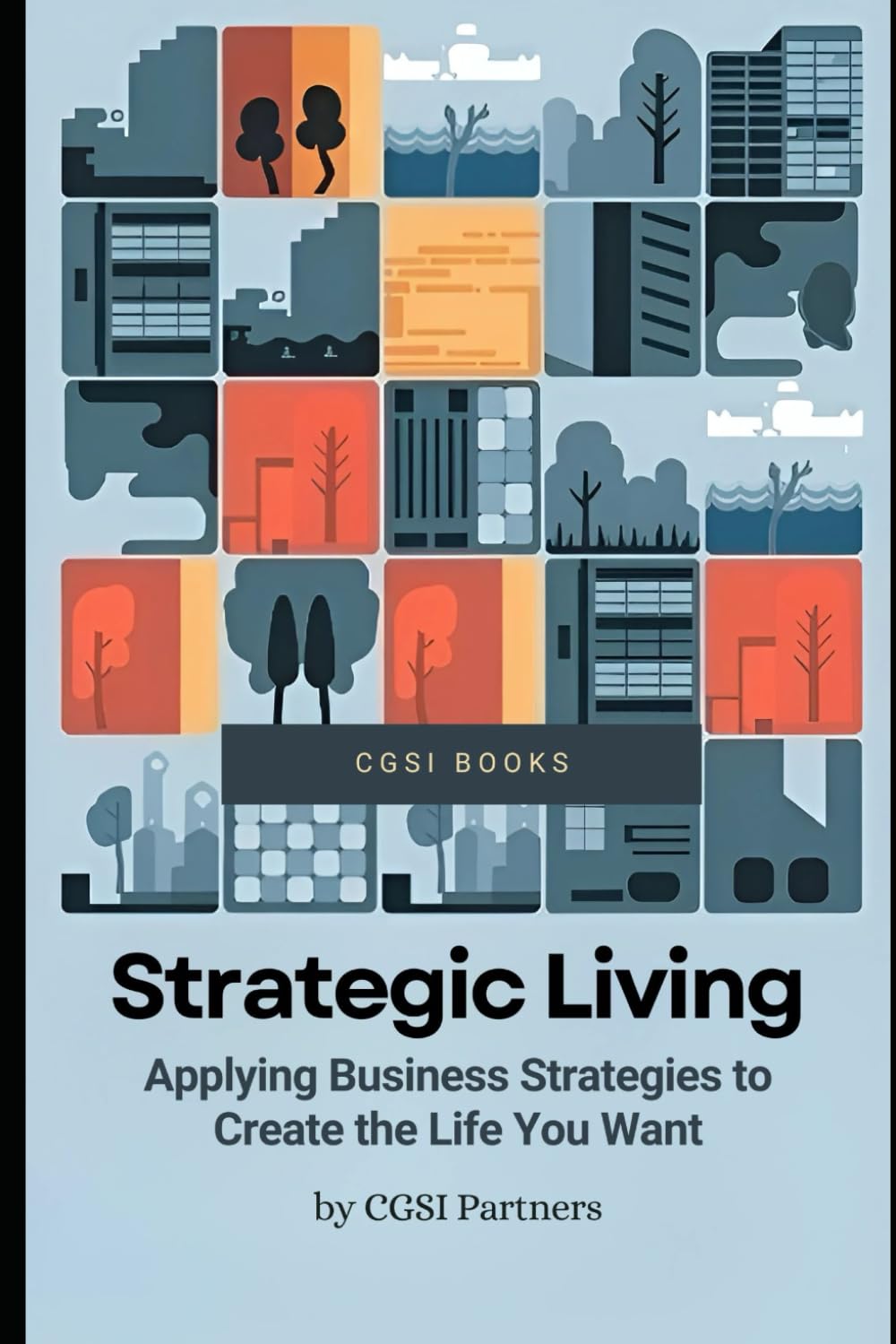 Strategic Living: Applying Business Strategies to Create the Life You Want