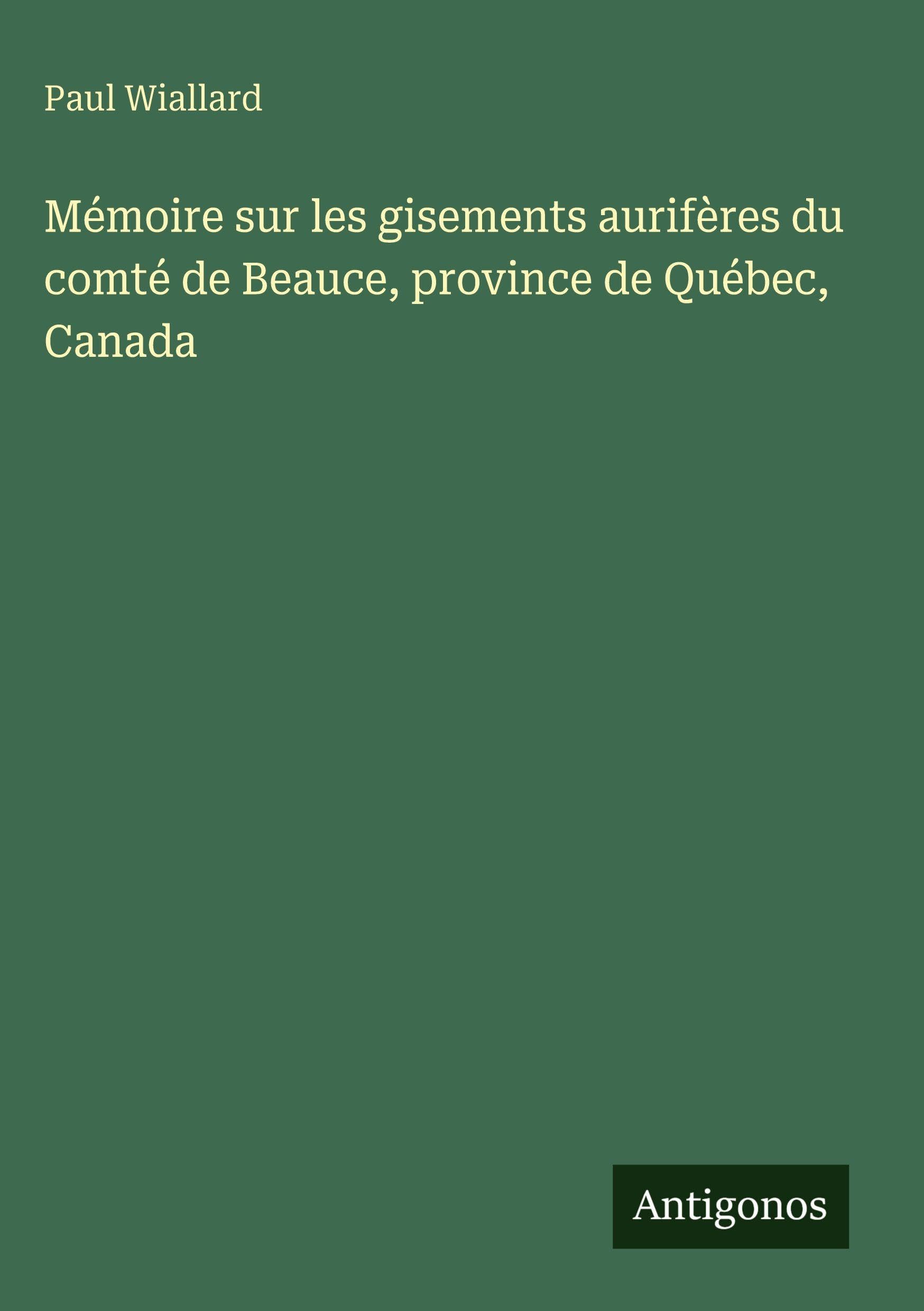 Mémoire sur les gisements aurifères du comté de Beauce, province de Québec, Canada