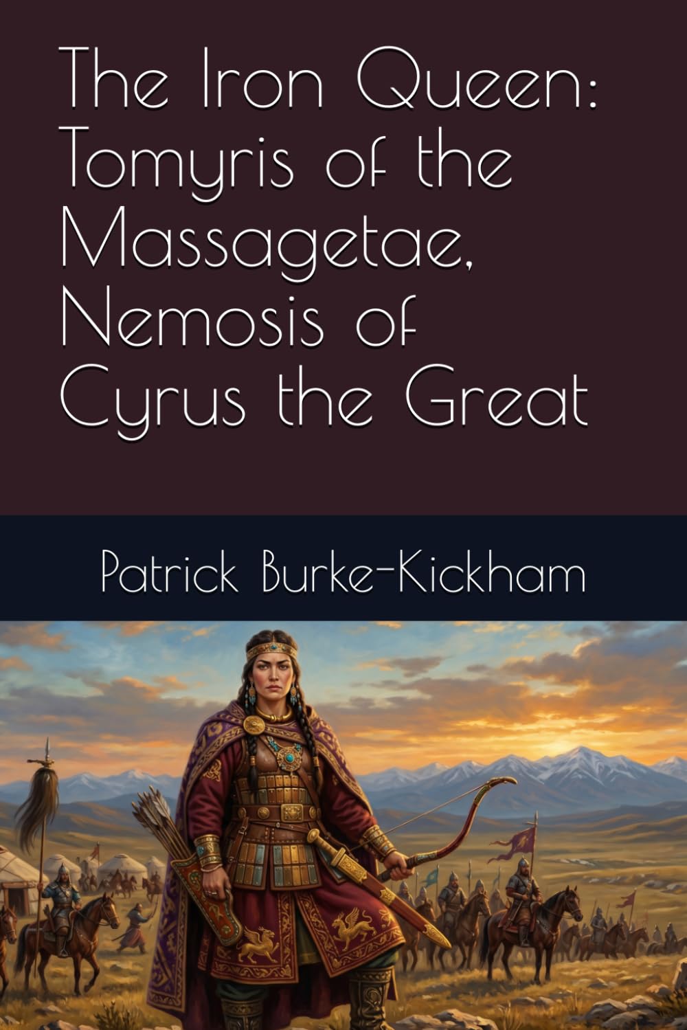 The Iron Queen: Tomyris of the Massagetae, Nemosis of Cyrus the Great