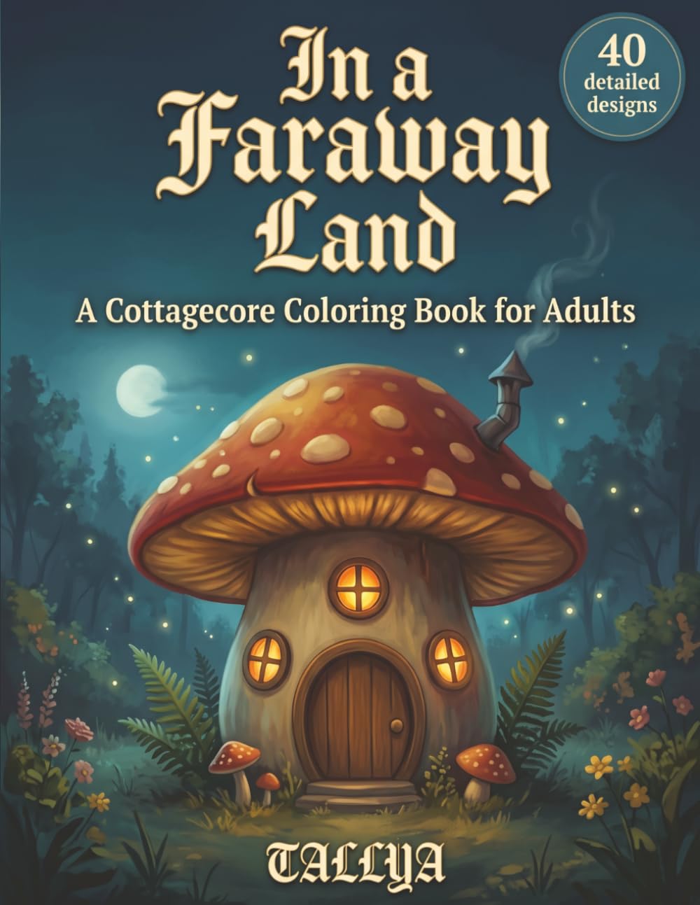 In a Faraway Land: A Cozy Cottagecore Coloring Book for Adults — 40 Whimsical Fairy-Tale Houses, Mushroom Cottages & Enchanted Dwellings