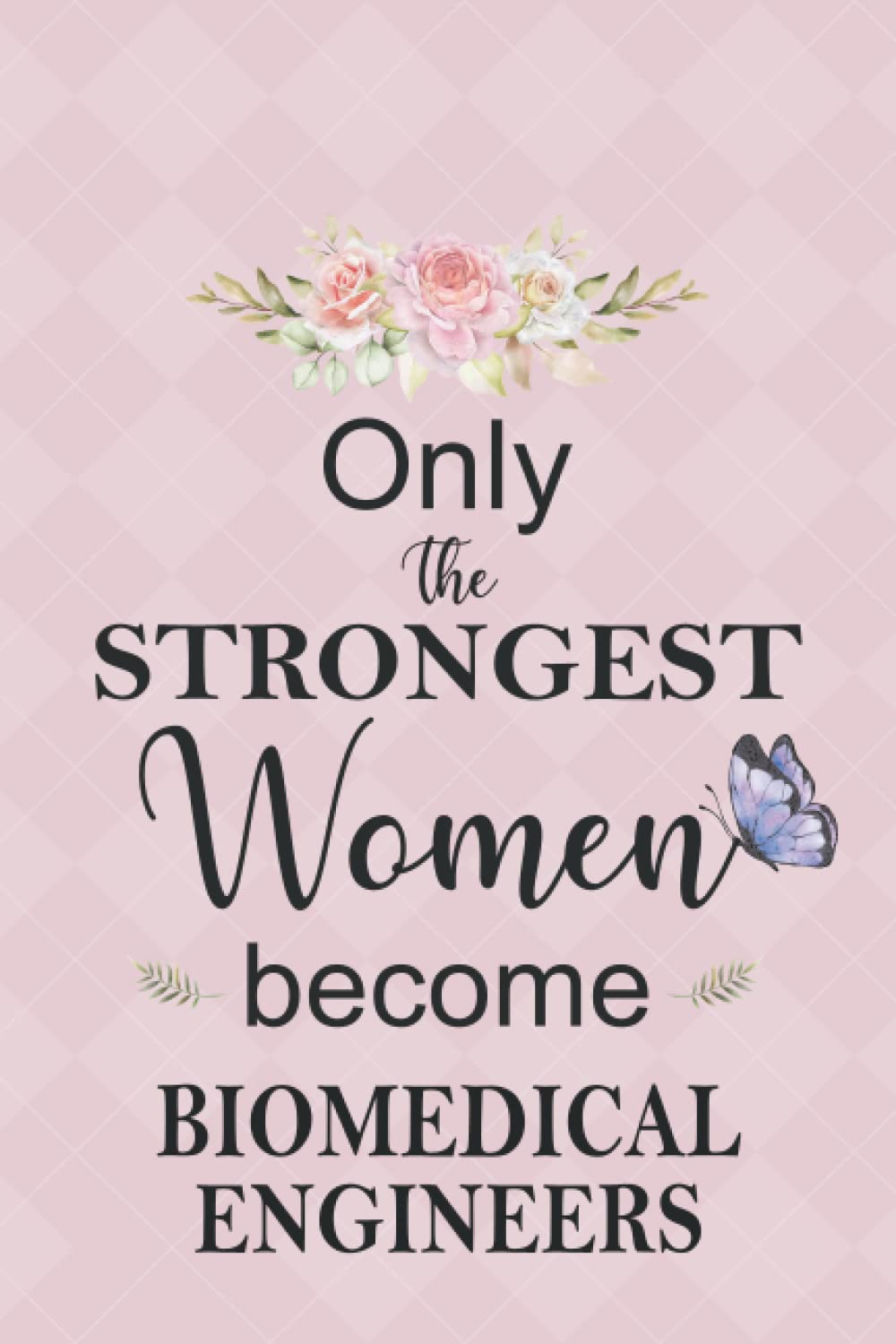 Only The Strongest Women Become Biomedical Engineers: Blank Lined Journal | Notebook | Diary | Cream Paper | Funny gift idea For Biomedical Engineers | Thank You Gifts For Female Biomedical Engineers