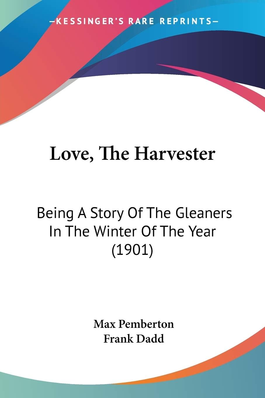 Love, The Harvester: Being A Story Of The Gleaners In The Winter Of The Year (1901)