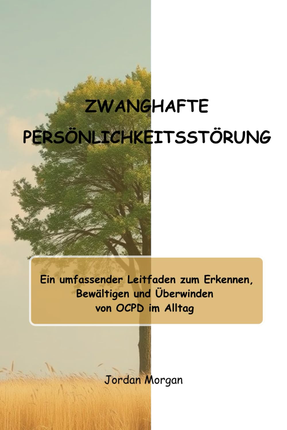 ZWANGHAFTE PERSÖNLICHKEITSSTÖRUNG: Ein umfassender Leitfaden zum Erkennen, Bewältigen und Überwinden von OCPD im Alltag