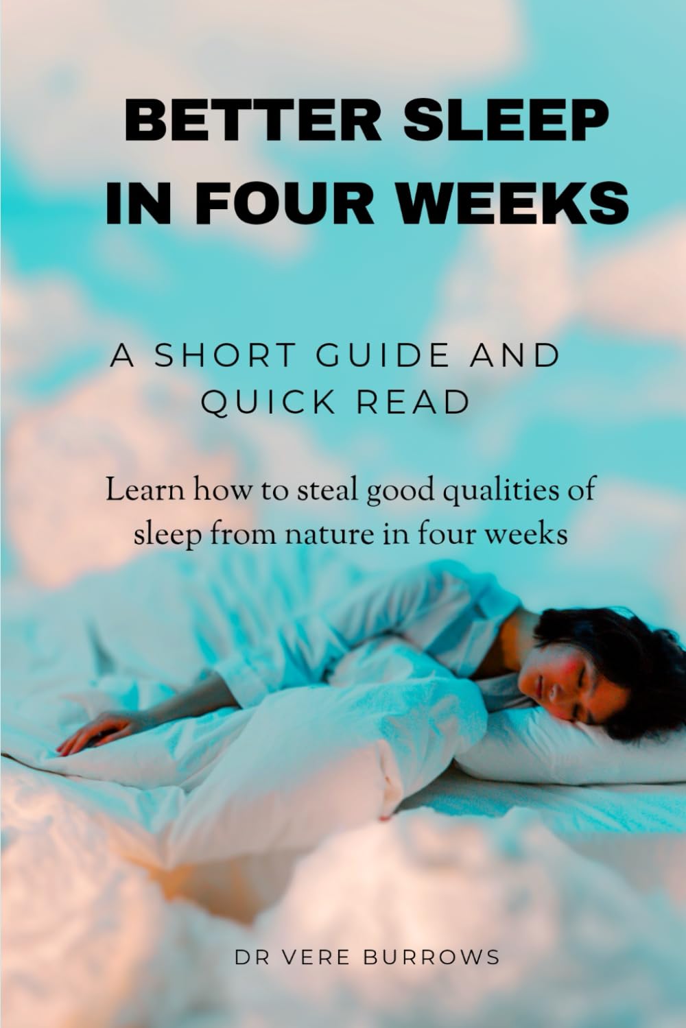 BETTER SLEEP IN FOUR WEEKS: Learn how to steal good qualities of sleep from nature in four weeks