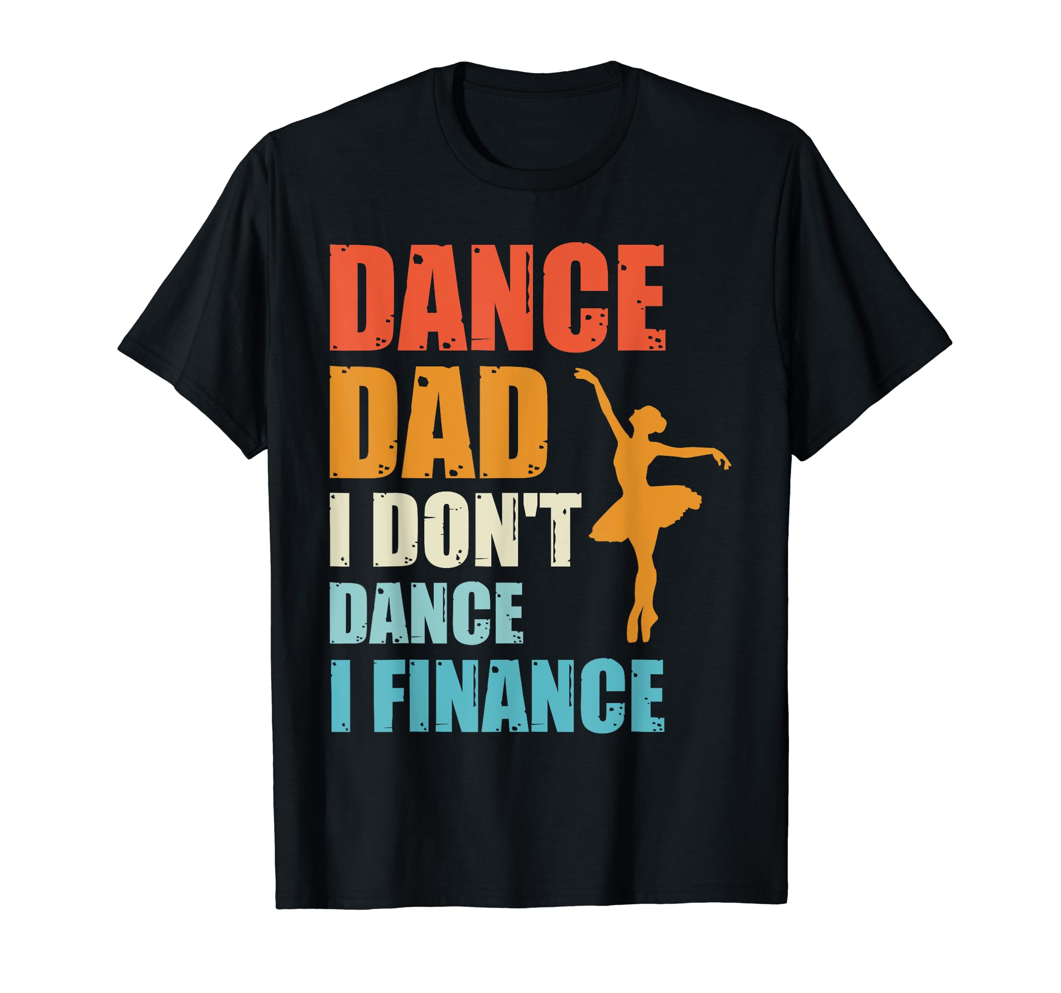 Dance Dad I Don’t Dance I Finance Funny Fatherof Dancer T-ShirtOEKO-TEX STANDARD 100