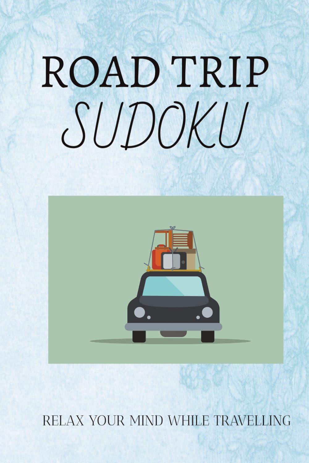 Road Trip sudoku puzzle book: Sudoku puzzles for road trip / Gives you the feeling of a tranquil journey / 6×9 inches , 110 pages / solutions included