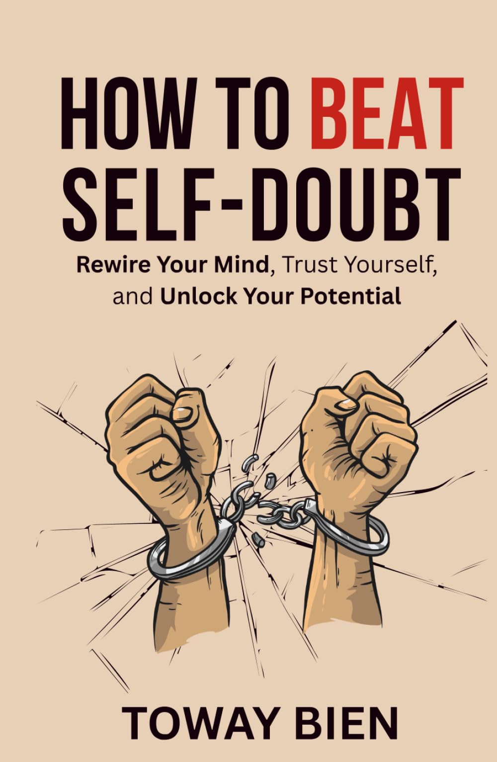 How to Beat Self-Doubt: Rewire Your Mind, Trust Yourself, and Unlock Your Potential