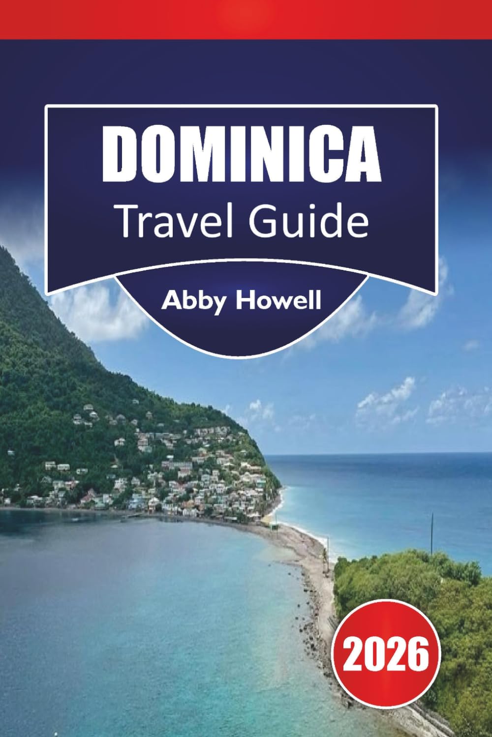 DOMINICA TRAVEL GUIDE 2026: Straightforward Caribbean Advice on Where to Stay, What to See, Waterfalls and Rainforests to Explore, and Easy Itineraries for Experiencing the Nature Island with Ease.