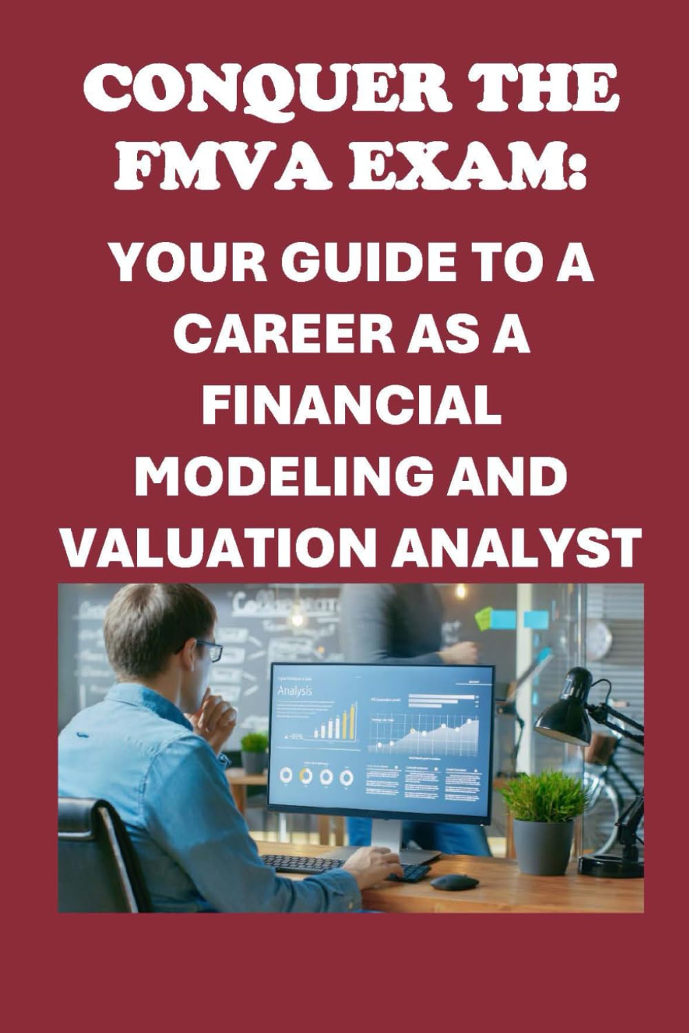 Conquer the FMVA Exam: Your Guide to a Career as a Financial Modeling and Valuation Analyst (Investment Exams)
